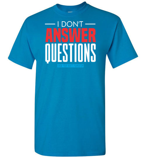 I Don't Answer Questions Tee #1