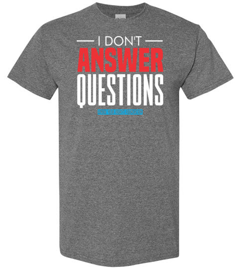 I Don't Answer Questions Tee #1