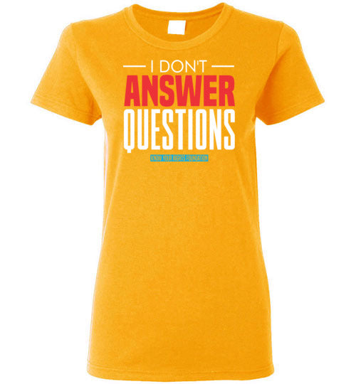 Women's I Don't Answer Questions Tee #1