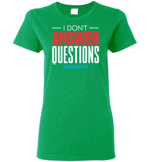 Women's I Don't Answer Questions Tee #1