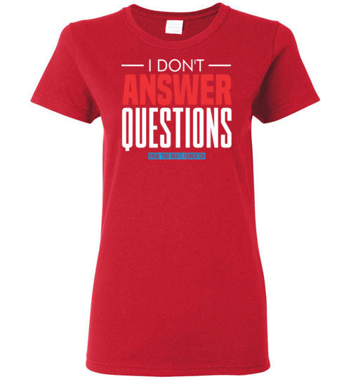 Women's I Don't Answer Questions Tee #1