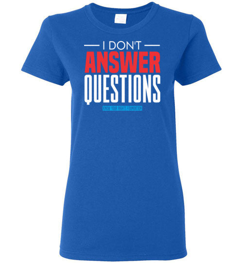 Women's I Don't Answer Questions Tee #1