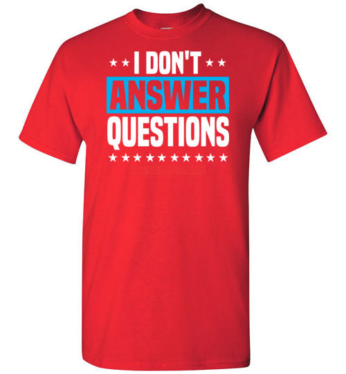 I Don't Answer Questions Tee #3