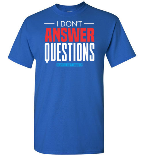 I Don't Answer Questions Tee #1