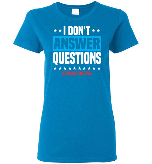 Women's I Don't Answer Questions Tee #3